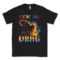 Black we're all born naked the rest is drag Classic Tee - MaliasSmallBusiness