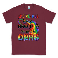 Burgundy we're all born naked the rest is drag Classic Tee - MaliasSmallBusiness