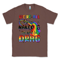 Chestnut we're all born naked the rest is drag Classic Tee - MaliasSmallBusiness