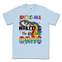 Dusty Blue we're all born naked the rest is drag Classic Tee - MaliasSmallBusiness