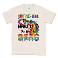 Natural we're all born naked the rest is drag Classic Tee - MaliasSmallBusiness