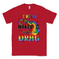 Red we're all born naked the rest is drag Classic Tee - MaliasSmallBusiness