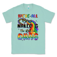 Seafoam we're all born naked the rest is drag Classic Tee - MaliasSmallBusiness