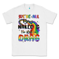 White we're all born naked the rest is drag Classic Tee - MaliasSmallBusiness