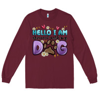 Burgundy hello i am obsessed with my dog Long Sleeve Tee - MaliasSmallBusiness