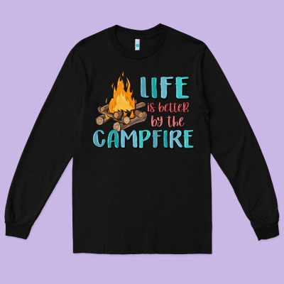 Life Is Better By The Campfire Long Sleeve Tee Designed By Maliassmallbusiness