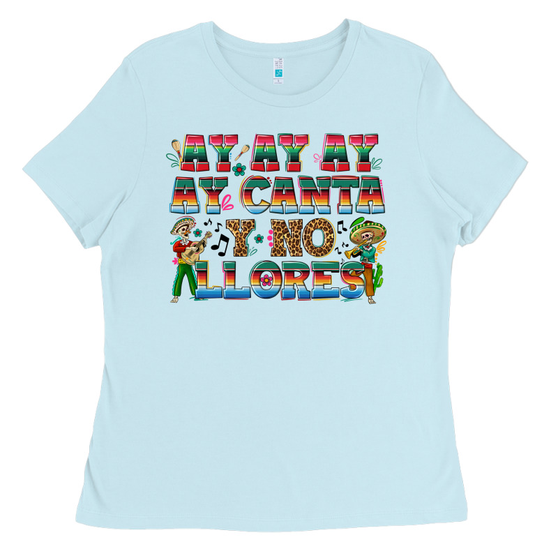 Ay Ay Ay Ay Canta Y No Llores Ladies Tee by texasbilliewilder | Teevron