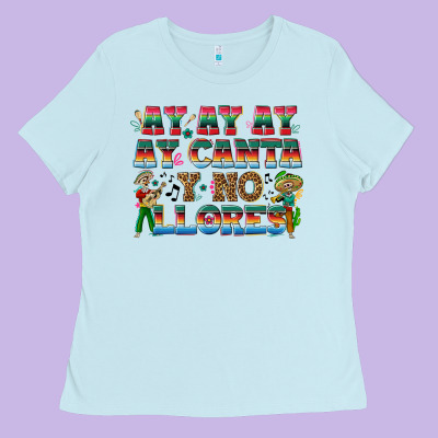 Ay Ay Ay Ay Canta Y No Llores Ladies Tee Designed By Texasbilliewilder