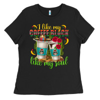 Black I Like My Coffee Black Like My Soul Ladies Tee - texasbilliewilder