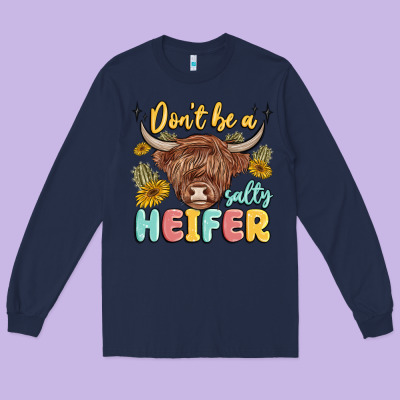 Dont Be A Salty Heifer Long Sleeve Tee Designed By Maliassmallbusiness