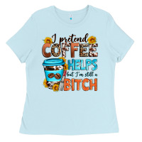 Baby Blue i pretend coffee helps but i'm still a bitch Ladies Tee - Zillion Design Studio