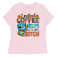 Bubblegum Pink i pretend coffee helps but i'm still a bitch Ladies Tee - Zillion Design Studio