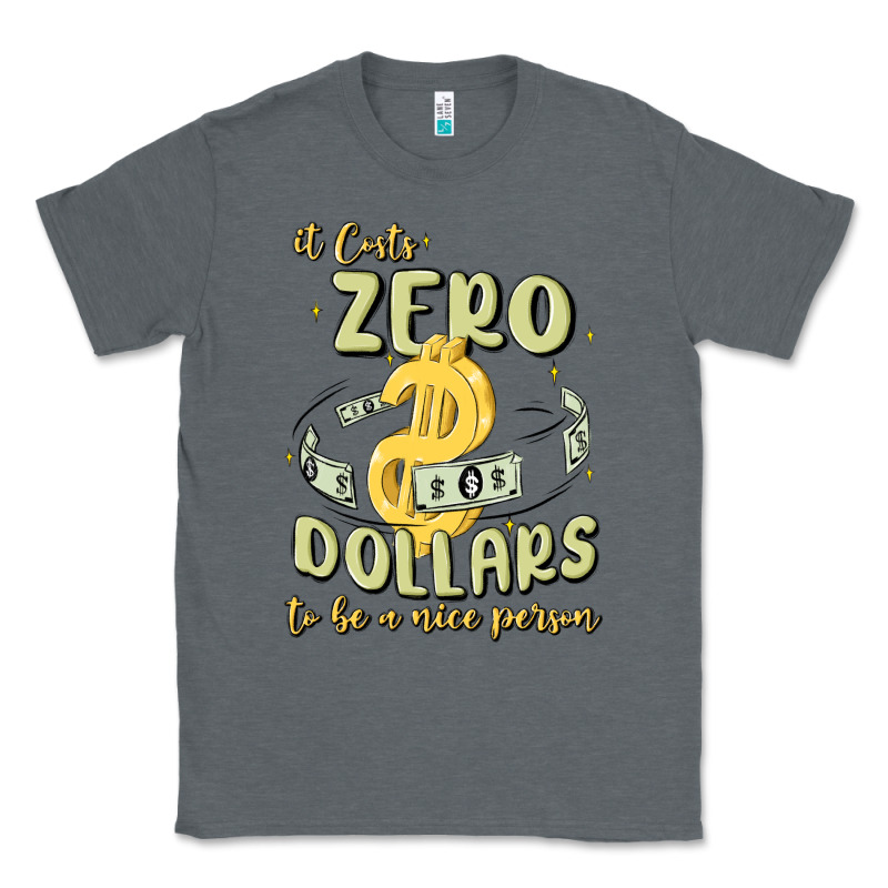 It Costs Zero Dollars To Be A Nice Person Classic Tee by MaliasSmallBusiness | Teevron