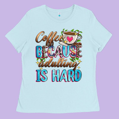 Coffee Because Adulting Is Hard Ladies Tee Designed By Zillion Design Studio