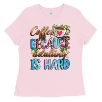 Bubblegum Pink coffee because adulting is hard Ladies Tee - Zillion Design Studio