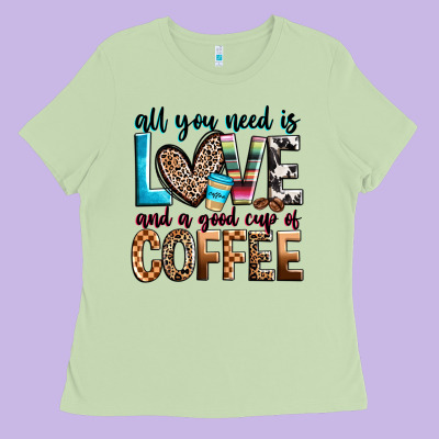 All You Need Is Love And A Good Cup Of Coffee Ladies Tee Designed By Zillion Design Studio