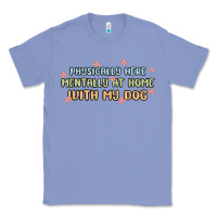 Colony Blue physically here mentally at home with my dog Classic Tee - MaliasSmallBusiness