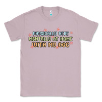 Lilac physically here mentally at home with my dog Classic Tee - MaliasSmallBusiness