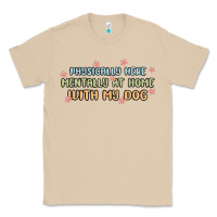 Mushroom physically here mentally at home with my dog Classic Tee - MaliasSmallBusiness