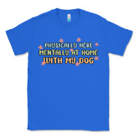 True Royal physically here mentally at home with my dog Classic Tee - MaliasSmallBusiness