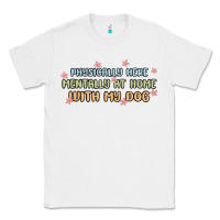 White physically here mentally at home with my dog Classic Tee - MaliasSmallBusiness
