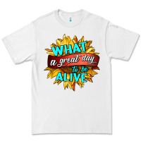 What A Great Day To Be Alive Premium Tee | Teevron
