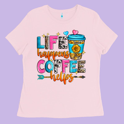 Life Happens Coffee Helps Ladies Tee Designed By Zillion Design Studio