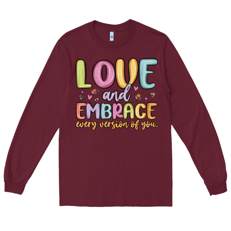 Love And Embrace Every Version Of You Long Sleeve Tee by MaliasSmallBusiness | Teevron