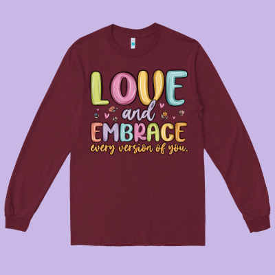 Love And Embrace Every Version Of You Long Sleeve Tee Designed By Maliassmallbusiness