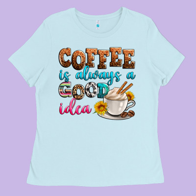 Coffee Is Always Good Idea Ladies Tee Designed By Zillion Design Studio