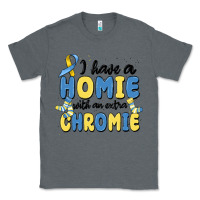 I Have Homie With An Extra Chromie Classic Tee | Teevron
