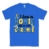 True Royal i have homie with an extra chromie Classic Tee - MaliasSmallBusiness