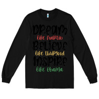 Black dream like martin believe like thurgood inspire li Long Sleeve Tee - MaliasSmallBusiness
