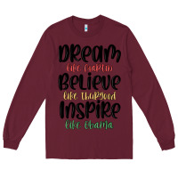 Burgundy dream like martin believe like thurgood inspire li Long Sleeve Tee - MaliasSmallBusiness