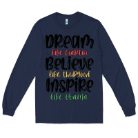 Navy dream like martin believe like thurgood inspire li Long Sleeve Tee - MaliasSmallBusiness