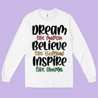 Dream Like Martin Believe Like Thurgood Inspire Li Long Sleeve Tee Designed By Maliassmallbusiness
