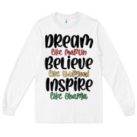 White dream like martin believe like thurgood inspire li Long Sleeve Tee - MaliasSmallBusiness