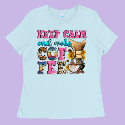 Keep Calm And Make Coffee Ladies Tee Designed By Zillion Design Studio