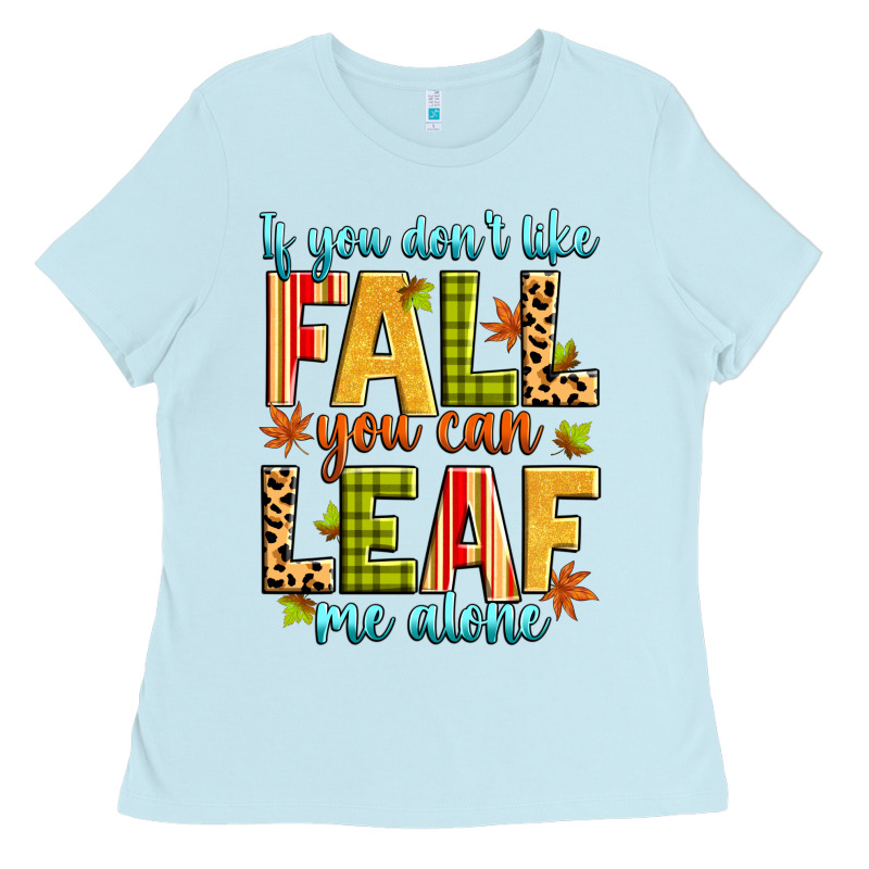 If You Don't Like Fall You Can Leaf Me Alone Ladies Tee by Zillion Design Studio | Teevron