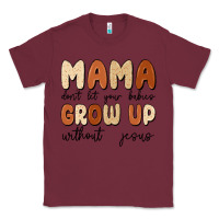 Burgundy mama dont let your babies grow up without jesus Classic Tee - MaliasSmallBusiness