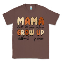 Chestnut mama dont let your babies grow up without jesus Classic Tee - MaliasSmallBusiness