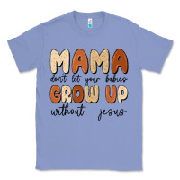 Colony Blue mama dont let your babies grow up without jesus Classic Tee - MaliasSmallBusiness