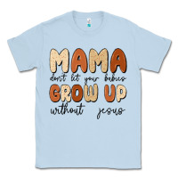 Dusty Blue mama dont let your babies grow up without jesus Classic Tee - MaliasSmallBusiness