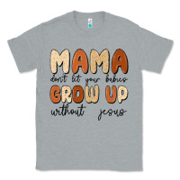 Heather Grey mama dont let your babies grow up without jesus Classic Tee - MaliasSmallBusiness