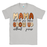 Moon Dust mama dont let your babies grow up without jesus Classic Tee - MaliasSmallBusiness