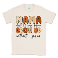 Natural mama dont let your babies grow up without jesus Classic Tee - MaliasSmallBusiness
