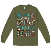 Army Green all i need is a little bit of coffee and o whole lot of jesus Long Sleeve Tee - JahusDesignShop