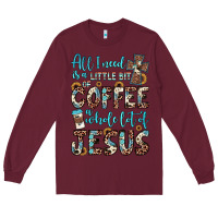 Burgundy all i need is a little bit of coffee and o whole lot of jesus Long Sleeve Tee - JahusDesignShop