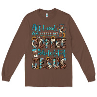 Chestnut all i need is a little bit of coffee and o whole lot of jesus Long Sleeve Tee - JahusDesignShop