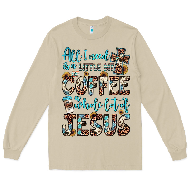 All I Need Is A Little Bit Of Coffee And O Whole Lot Of Jesus Long Sleeve Tee by JahusDesignShop | Teevron